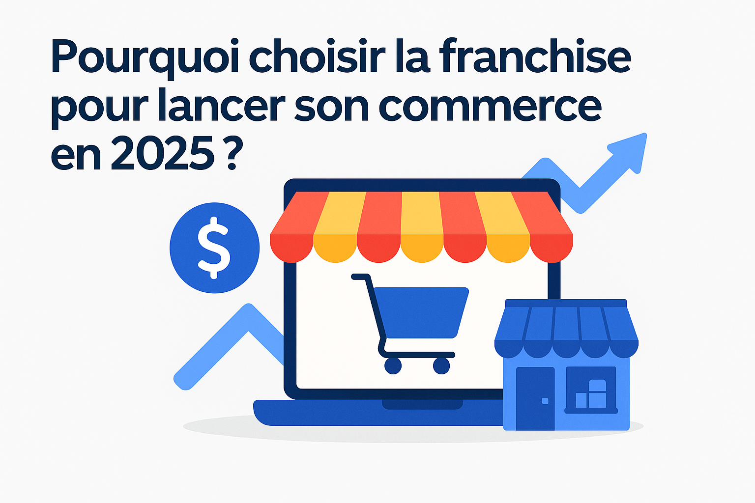 Pourquoi choisir la franchise pour lancer son commerce en 2025 ?